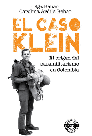 CASO KLEIN, EL - EL ORIGEN DEL PARAMILITARISMO EN COLOMBIA