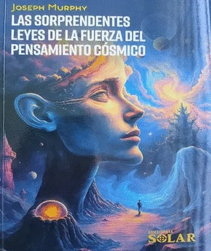 LAS SORPRENDENTES LEYES DE LA FUERZA DEL PENSAMIENTO COSMICO