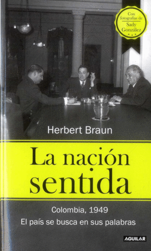 LA NACIÓN SENTIDA : COLOMBIA, 1949 : EL PAÍS SE BUSCA EN SUS PALABRAS / HERBERT