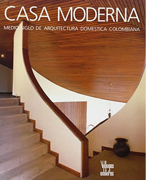 CASA MODERNA. MEDIO SIGLO DE ARQUITECTURA DOMESTICA COLOMBIANA