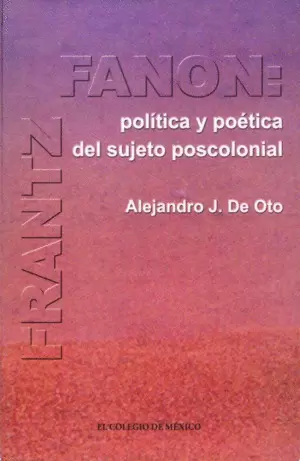 FRANTZ FANON: POLÍTICA Y POÉTICA DEL SUJETO POSCOLONIAL