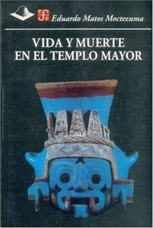 VIDA Y MUERTE EN EL TEMPLO MAYOR