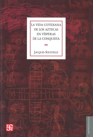 VIDA COTIDIANA DE LOS AZTECAS EN VÍSPERAS DE LA CONQUISTA, LA