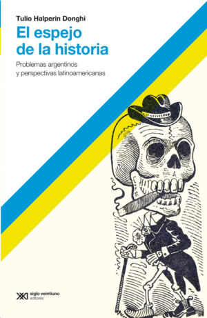 EL ESPEJO DE LA HISTORIA : PROBLEMAS ARGENTINOS Y PERSPECTIVAS LATINOAMERICANAS