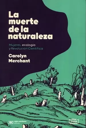 LA MUERTE DE LA NATURALEZA MUJERES ECOLOGIA Y REVOLUCION CIENTIFICA