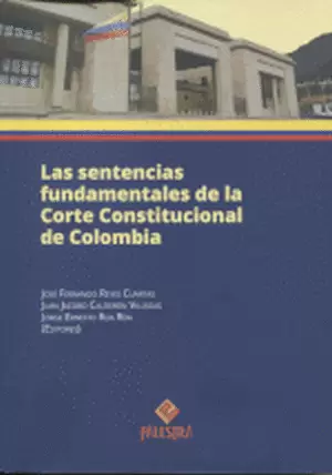 LAS SENTENCIAS FUNDAMENTALES DE LA CORTE CONSTITUCIONAL DE COLOMBIA