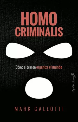HOMO CRIMINALIS COMO EL CRIMEN ORGANIZA EL MUNDO