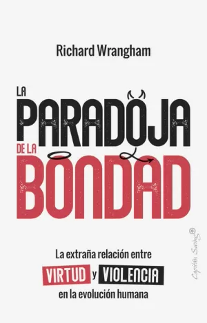 PARADOJA DE LA BONDAD LA EXTRAÑA RELACION ENTRE VIRTUD Y VIOLENCIA EN LA EVOLUCION, LA