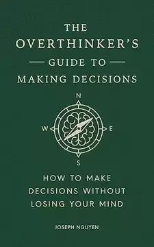 THE OVERTHINKER S GUIDE TO MAKING DECISI